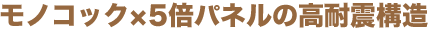 モノコック×5倍パネルの高耐震構造