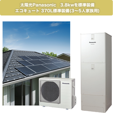 太陽光Panasonic 3.8kwを標準装備 エコキュート370L標準装備(3～5人家族用)